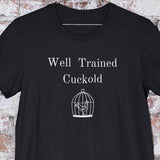 Well Trained Cuckold shirt, chastity cuck Cuckoldry humiliation feminization bdsm tshirt, husband slave Submissive Male caged, cuck outfit