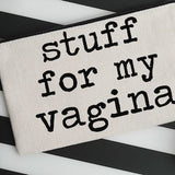 Stuff for my vagina ..  linen make up bag, funny cosmetic bag, art bag, snack bag,  inappropriate gift, bridesmaid gift