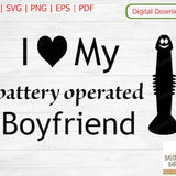 I Love My Boyfriend SVG, Battery Operated SVG, Dildo SVG, Love My Vibrator, Sexual Quote, Sex Toy, Unisex Shit, Feel Good, Digital Download